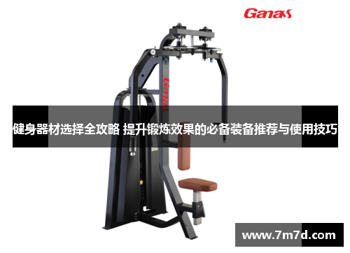 健身器材选择全攻略 提升锻炼效果的必备装备推荐与使用技巧