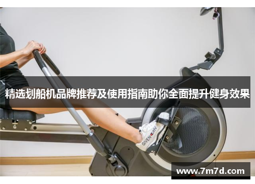 精选划船机品牌推荐及使用指南助你全面提升健身效果