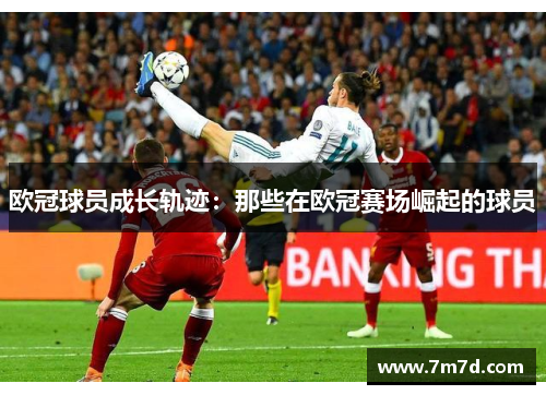 欧冠球员成长轨迹：那些在欧冠赛场崛起的球员